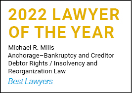 2022 Lawyer of the Year, Michael Mills, Anchorage-Bankruptcy and Creditor Debtor Rights/Insolvency and Reorganization Law, Best Lawyers