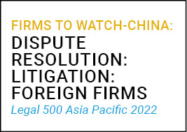 Firms to watch-China: Dispute Resolution Litigation: Foreign Firms Legal 500 Asia Pacific 2022