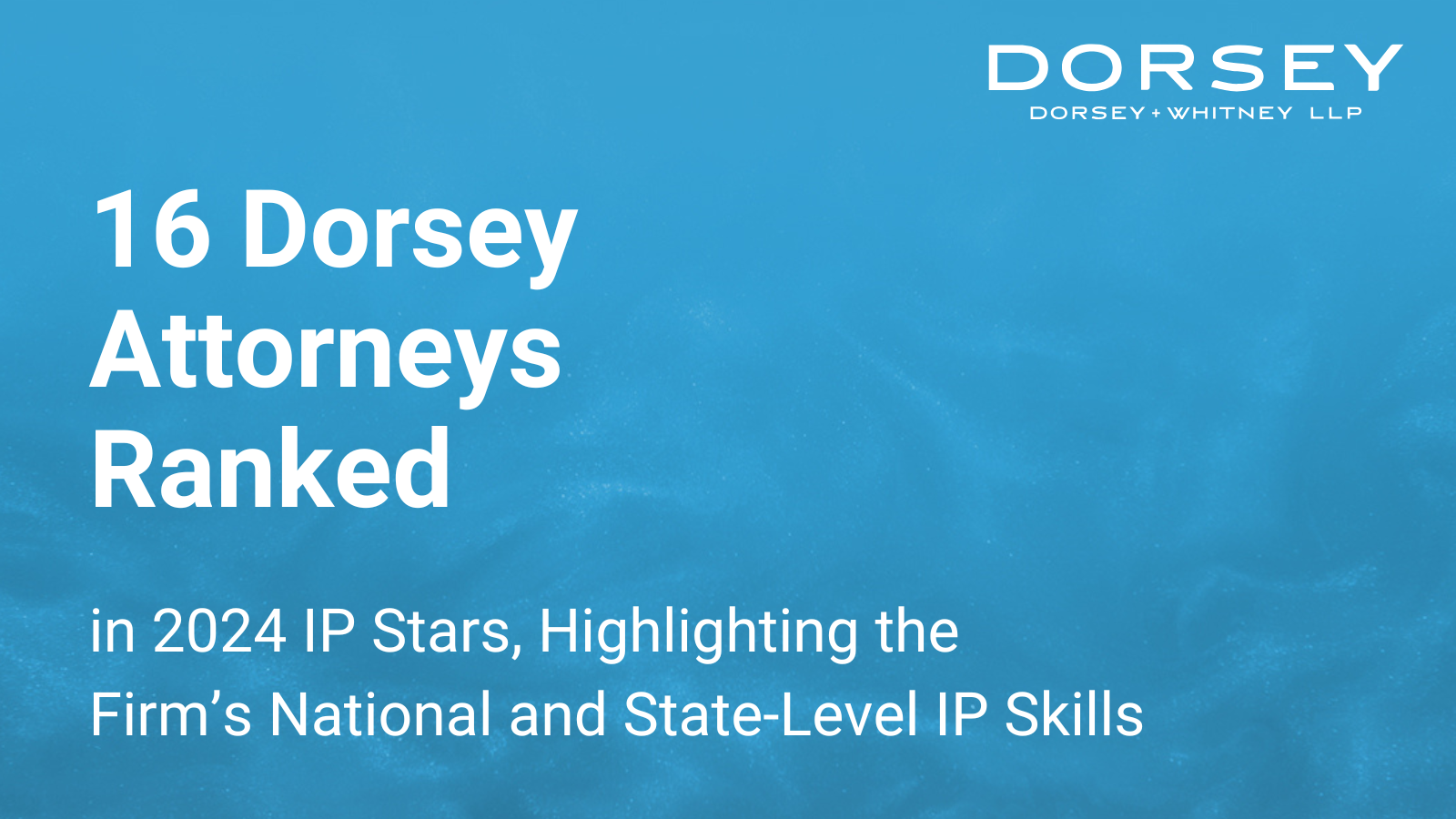 16 Dorsey Attorneys Ranked in 2024 IP Stars, Highlighting the Firm's National and State-Level IP Skills