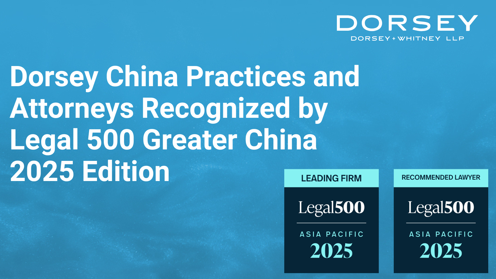 Dorsey China Practices and Attorneys Recognized by Legal 500 Greater China 2025 Edition