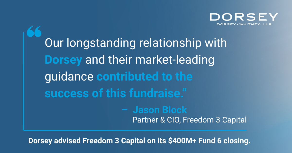 "Our longstanding relationship with Dorsey and their market-leading guidance contributed to the success of this fundraise" - Jason Block, Partner & CIO, Freedom 3 Capital | Dorsey advised Freedom 3 Capital on its $400+ Million Fund 6 closing