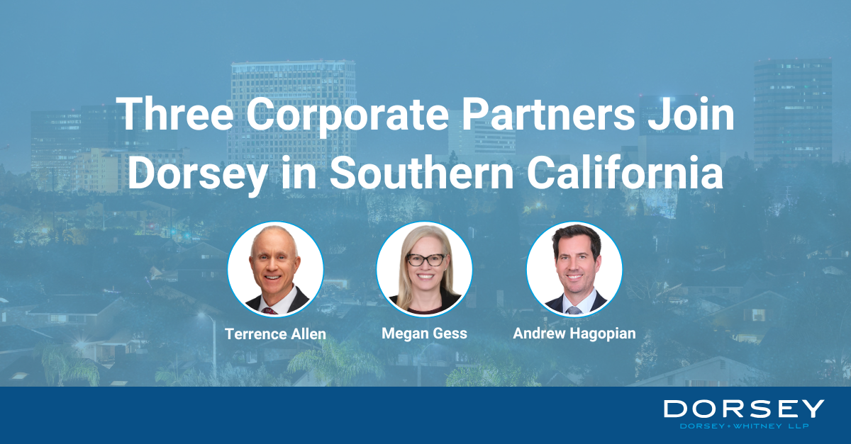 Three Corporate Partners Join Dorsey in Southern California: Terrence Allen, Megan Gess, and Andrew Hagopian