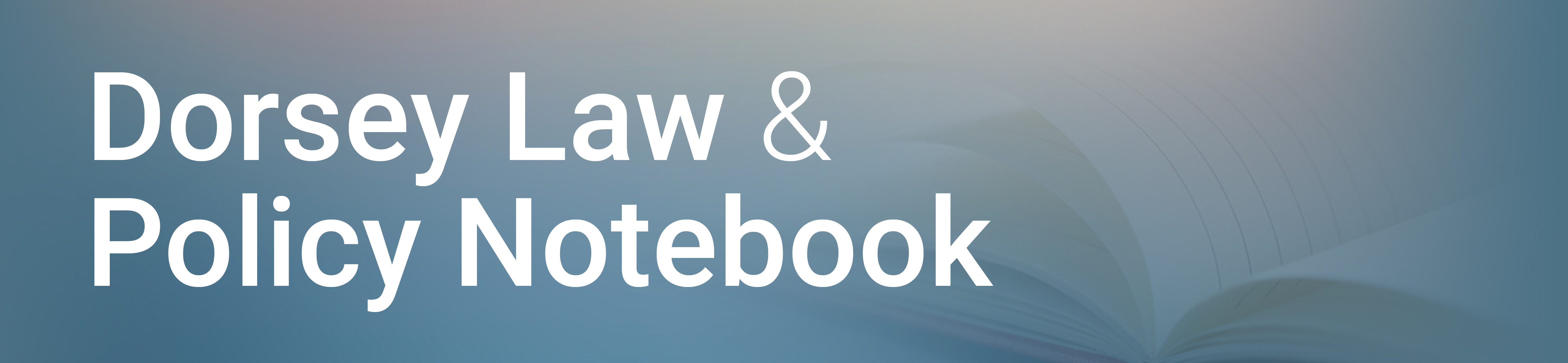 Dorsey Law & Policy Notebook